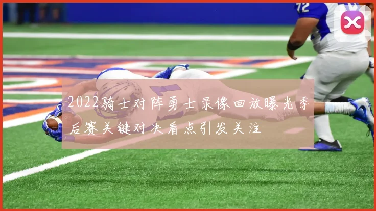 2022骑士对阵勇士录像回放曝光季后赛关键对决看点引发关注